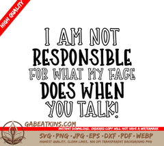 Im Not Responsible For My Face When You Talk - Sarcastic SVG Design SVG