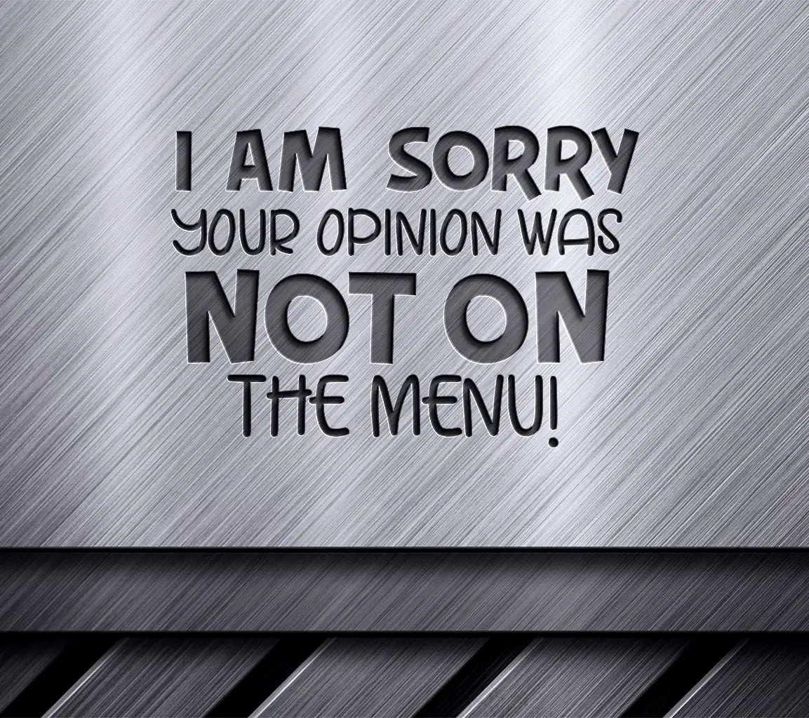 Im Sorry Your Opinion Wasnt On The Menu SVG - Sarcastic Quote Design SVG