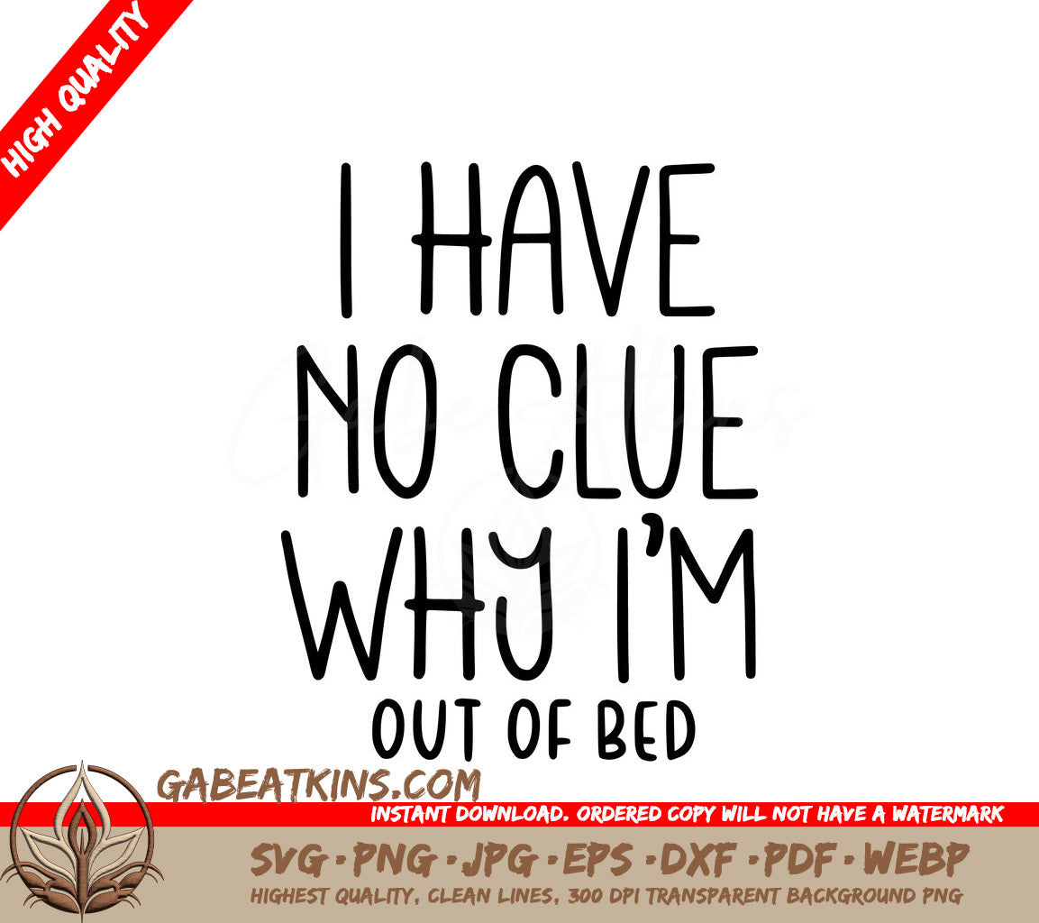 I Have No Clue Why Im Out of Bed SVG - Huge Sarcastic Quote SVG