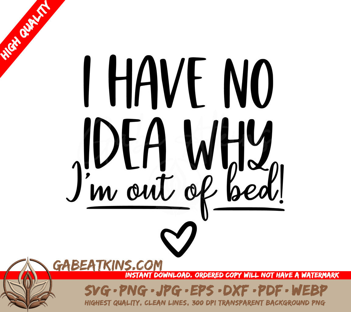 Sarcastic I Have No Idea Why Im Out of Bed SVG Design SVG