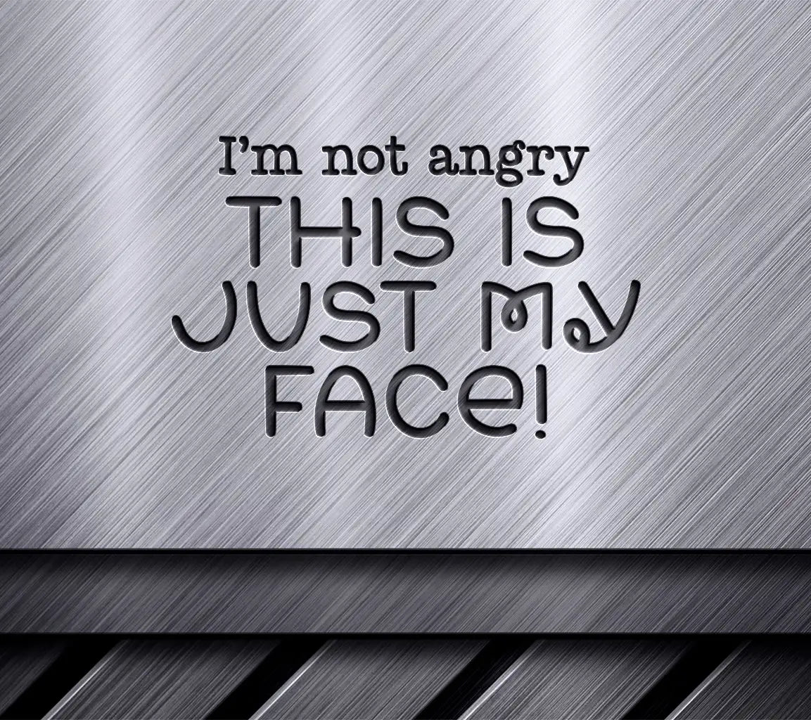 Im Not Angry, This Is Just My Face SVG - Sarcastic Quote Design SVG