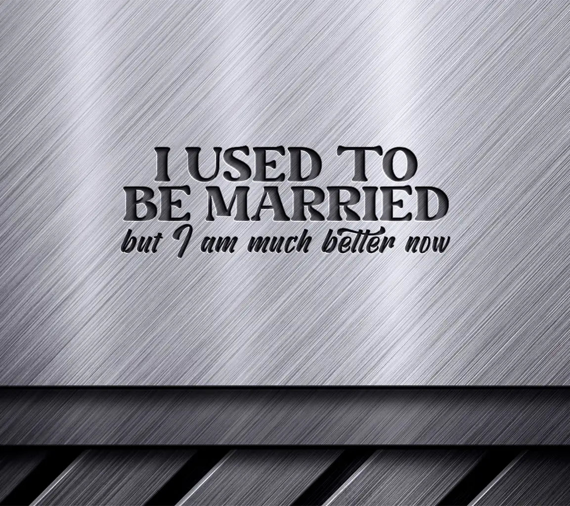 I Used To Be Married But Im Much Better Now - Sarcastic SVG SVG