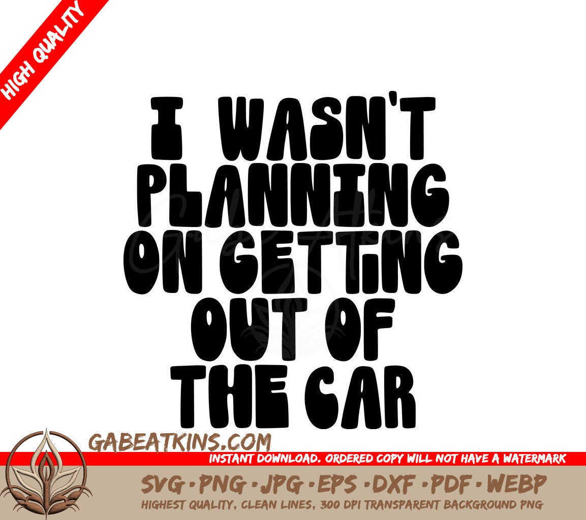 I Wasnt Planning On Getting Out Of The Car - Funny Sarcastic SVG Sign SVG