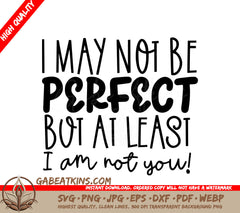 Im Not Perfect, But At Least Im Not You - Sarcastic Quote SVG SVG