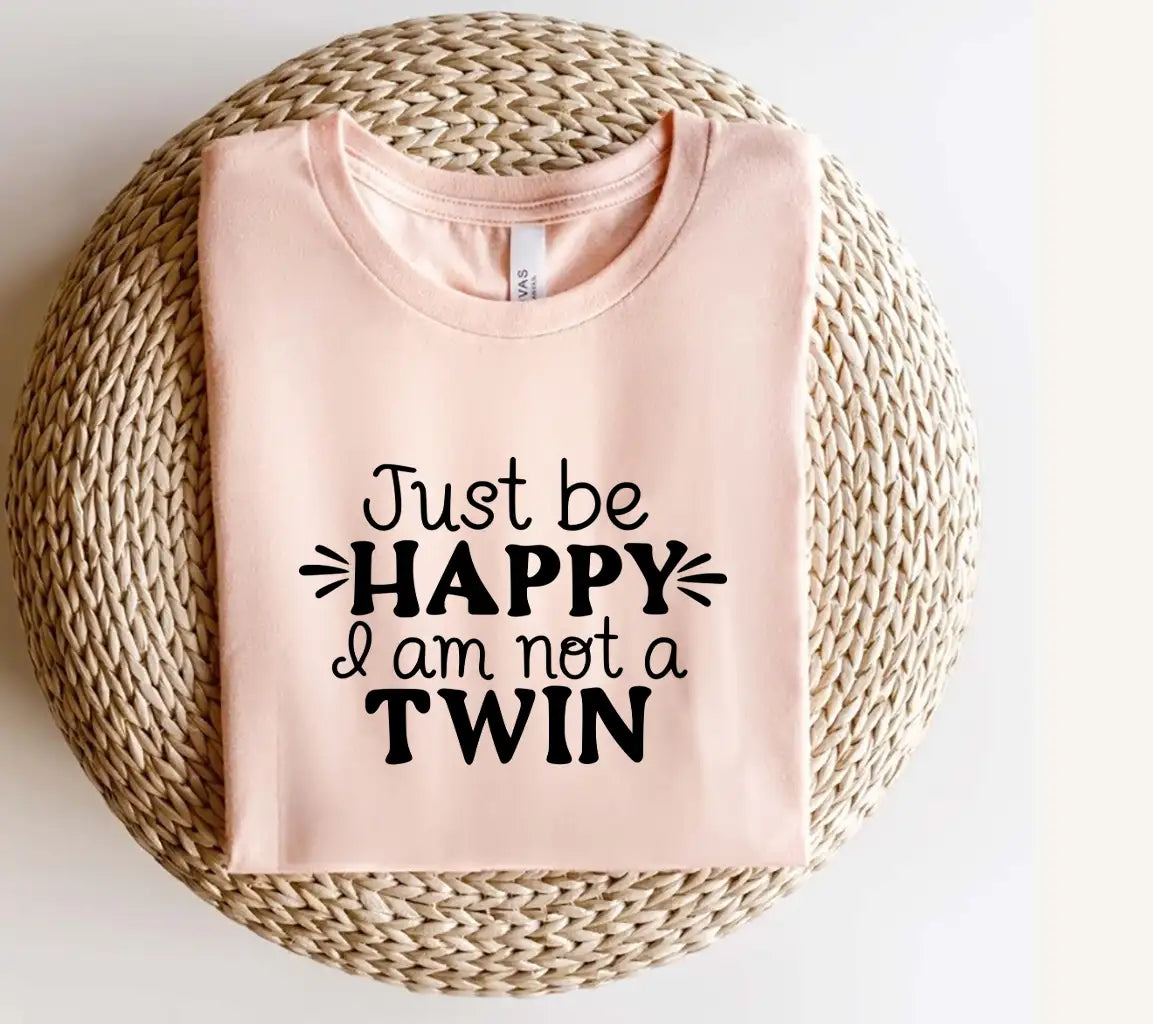 Just Be Happy Im Not A Twin - Sarcastic Quotes SVG SVG