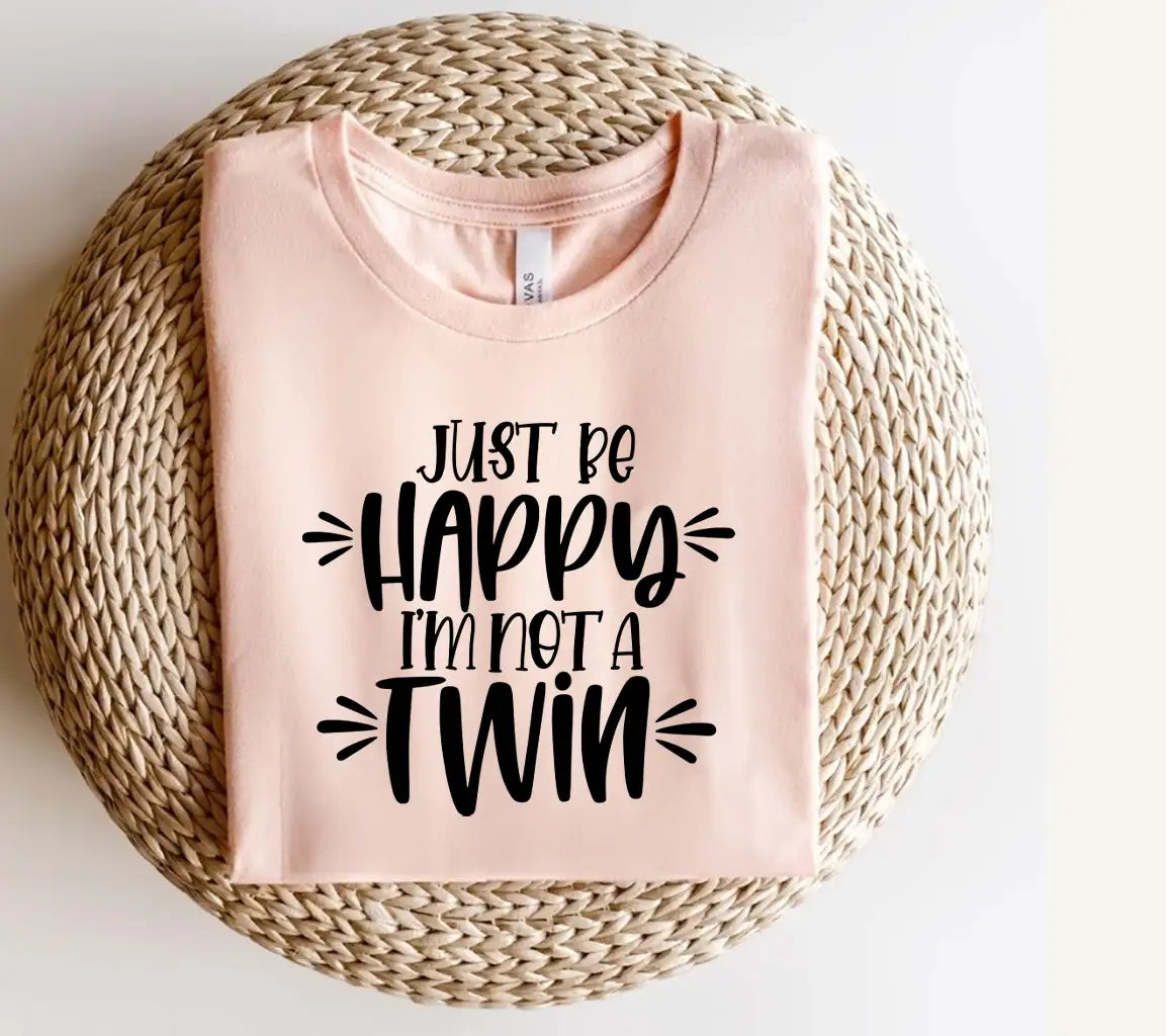 Just Be Happy Im Not a Twin - Sarcastic Quote SVG SVG