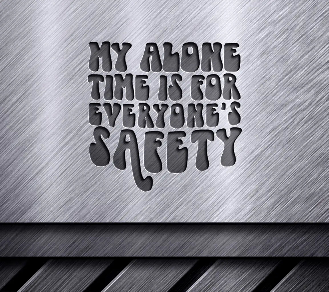 My Alone Time Is For Everyones Safety - Sarcastic SVG SVG