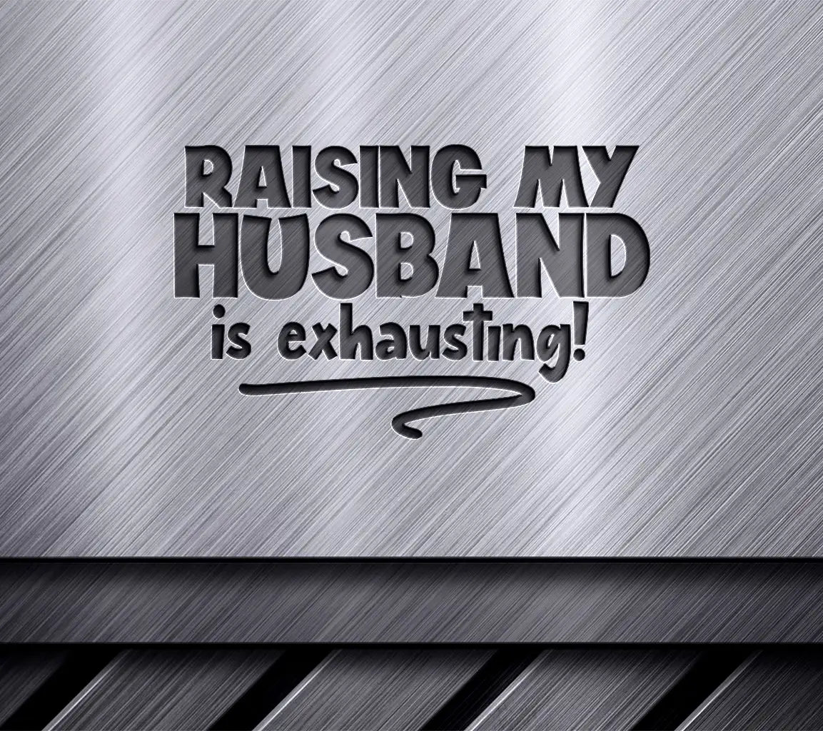 Raising My Husband Is Exhausting SVG - Funny Sarcastic Quote SVG