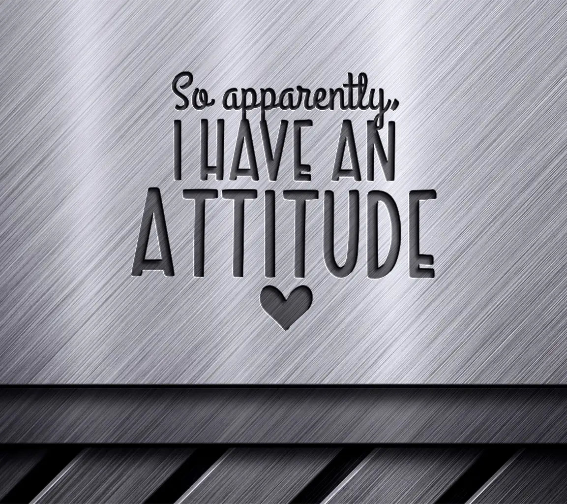 So Apparently I Have An Attitude SVG - Sarcastic Quote Design SVG