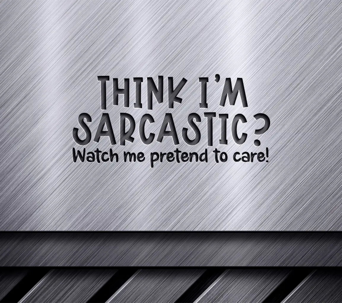 Think Im Sarcastic Watch Me Pretend To Care - Funny Sarcastic Quote SVG SVG