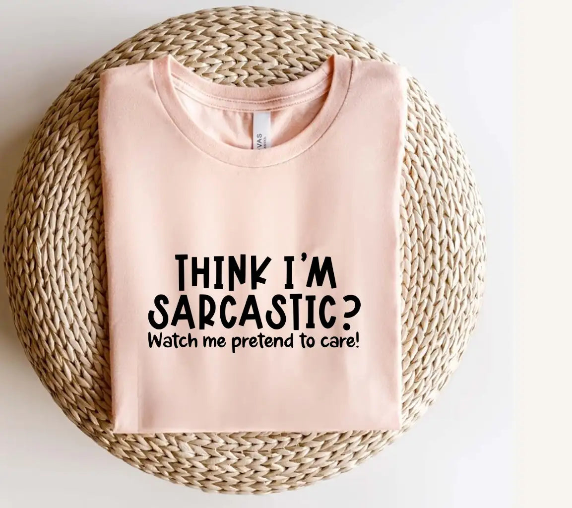 Think Im Sarcastic Watch Me Pretend To Care - Funny Sarcastic Quote SVG SVG