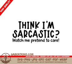 Think Im Sarcastic Watch Me Pretend To Care - Funny Sarcastic Quote SVG SVG