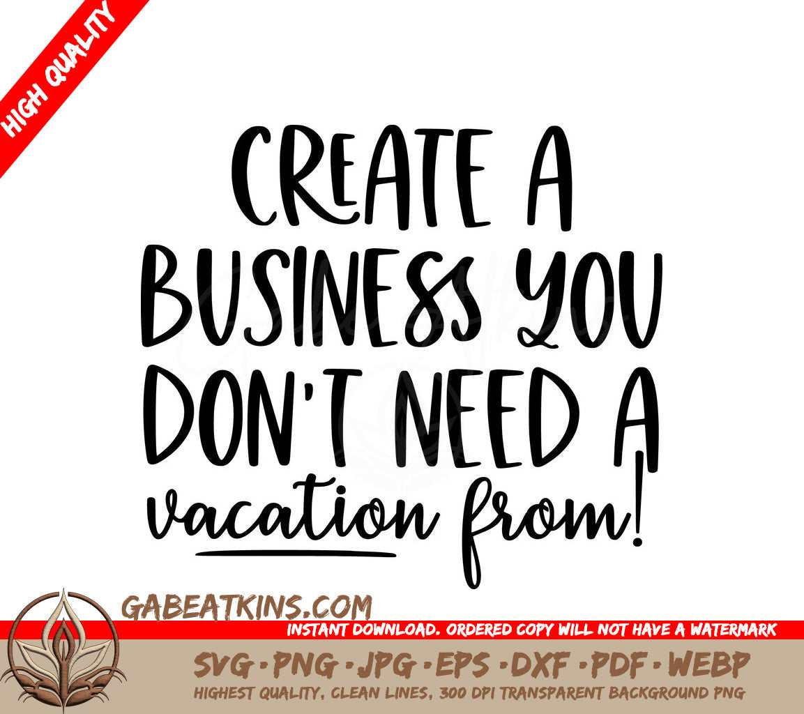 Create a Business You Dont Need a Vacation From SVG - Small Business Owner Design SVG