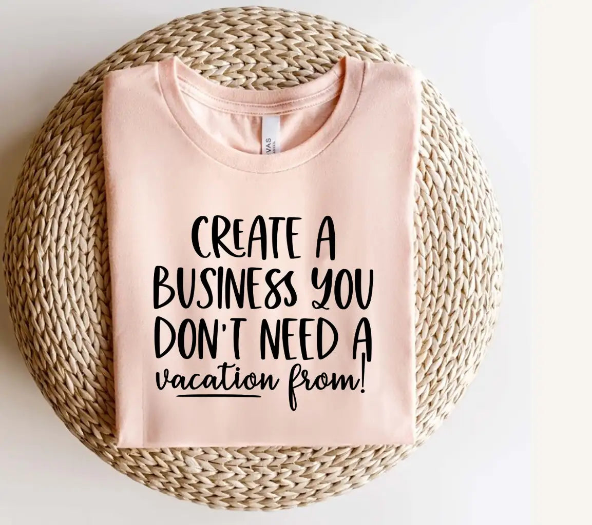 Create a Business You Dont Need a Vacation From SVG - Small Business Owner Design SVG