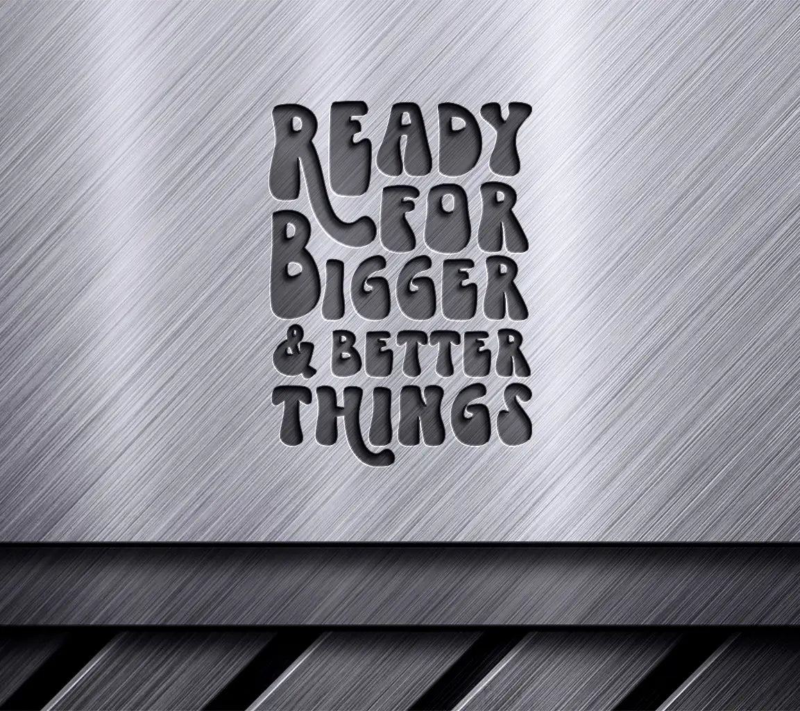 Ready For Bigger & Better Things SVG Design - Small Business Owners SVG