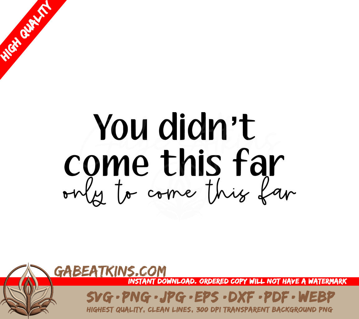 You Didnt Come This Far To Come This Far SVG - Motivational Quote Design SVG