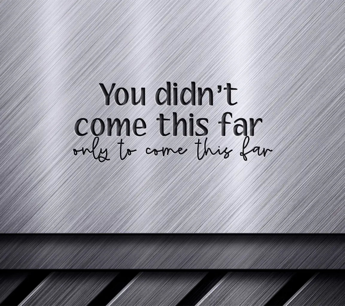 You Didnt Come This Far To Come This Far SVG - Motivational Quote Design SVG