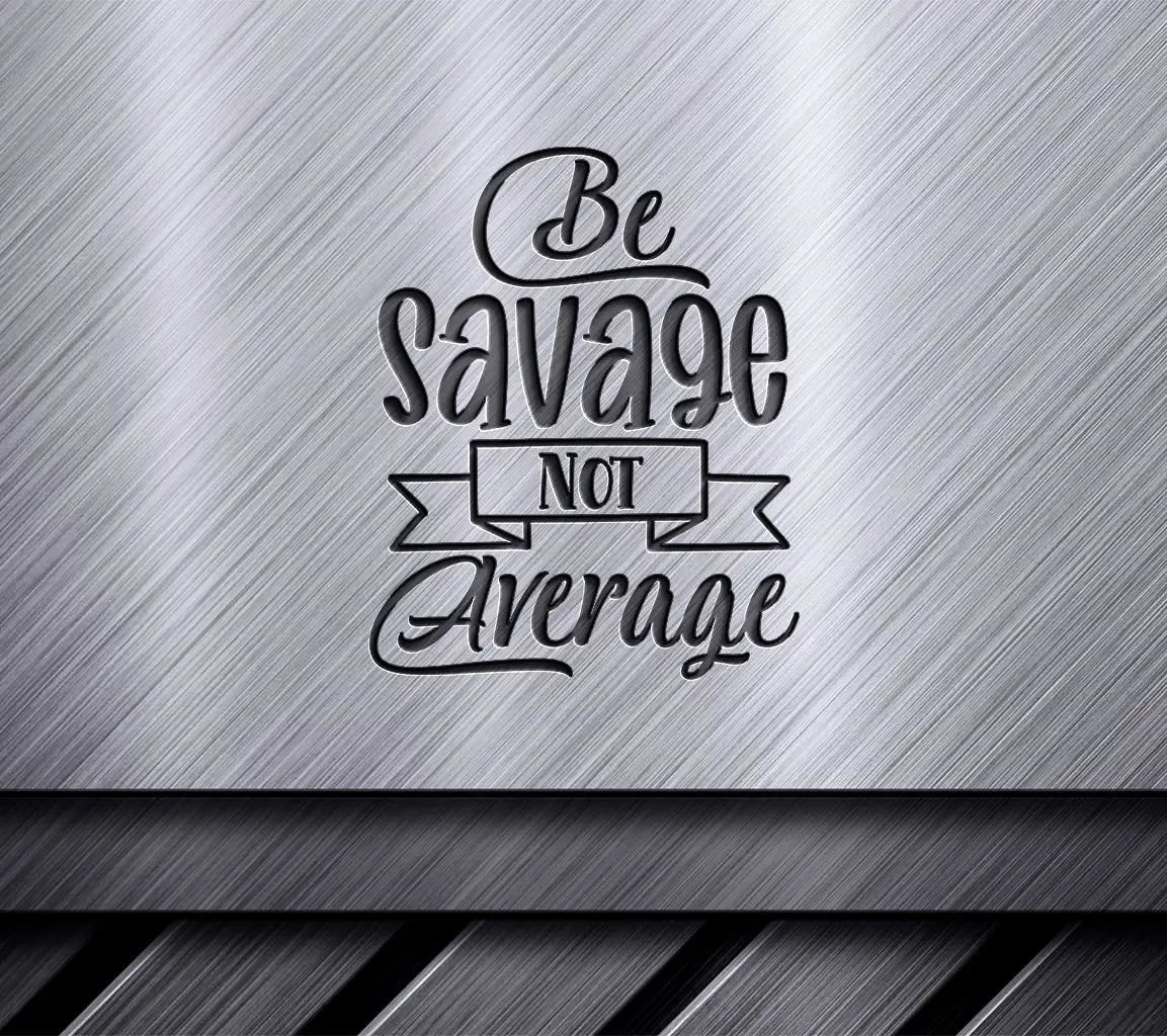 Be Savage Not Average  Quote SVG - Water Tracker Design SVG