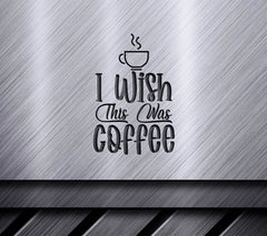 I Wish This Was Coffee SVG - Funny Coffee Cup Design SVG