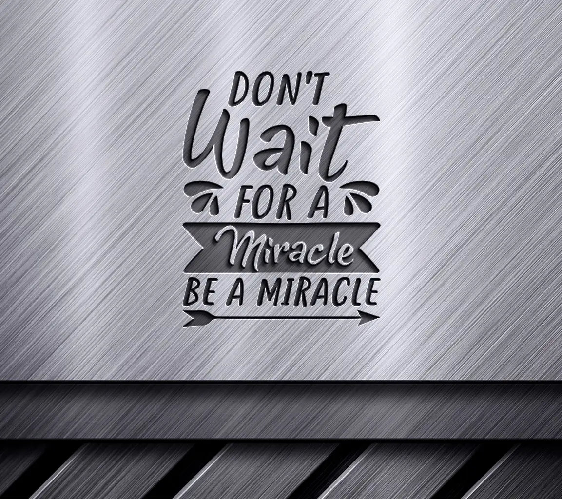 Dont Wait For A Miracle, Be A Miracle -  SVG Design SVG