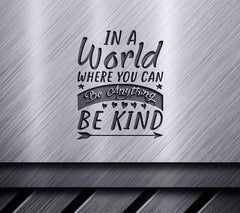 Be Kind SVG - In a World Where You Can Be Anything SVG