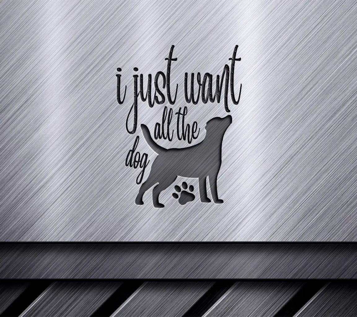 I Just Want All The Dog Silhouette Dog SVG Design SVG