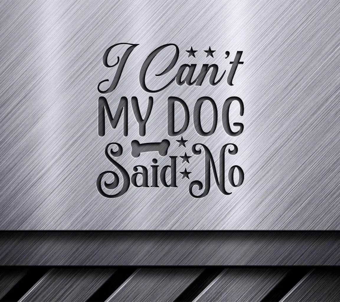 I Cant, My Dog Said No SVG - Funny Dog Owner Sign Design SVG