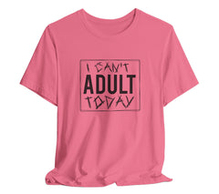 I Cant Adult Today T-Shirt: Funny T-Shirt for When You Need a Break