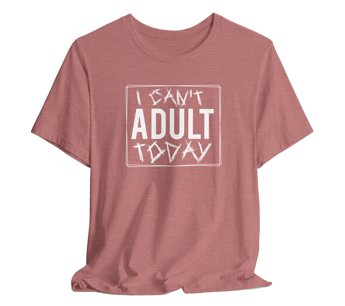 I Cant Adult Today T-Shirt: Funny T-Shirt for When You Need a Break