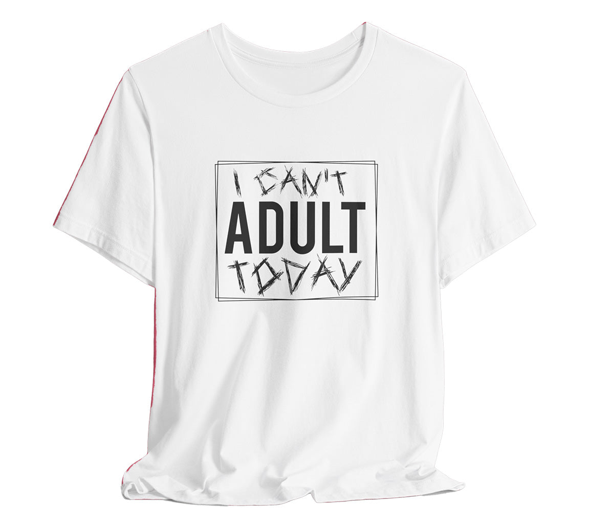 I Cant Adult Today T-Shirt: Funny T-Shirt for When You Need a Break