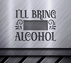 Ill Bring The Alcohol - Funny SVG Sign Design SVG