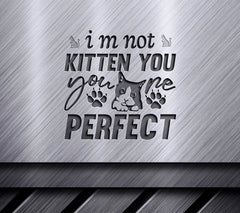 Youre Perfect Cat Pun SVG - Im Not Kitten You Design SVG