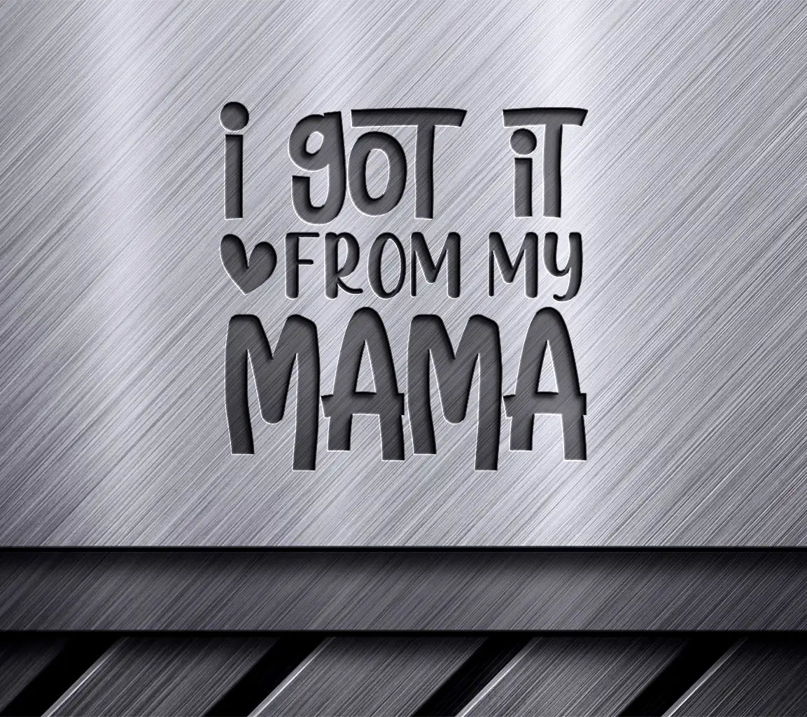 Got It From My Mama SVG -  Design for Kids SVG