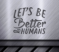 Lets Be Better Humans  SVG Design SVG