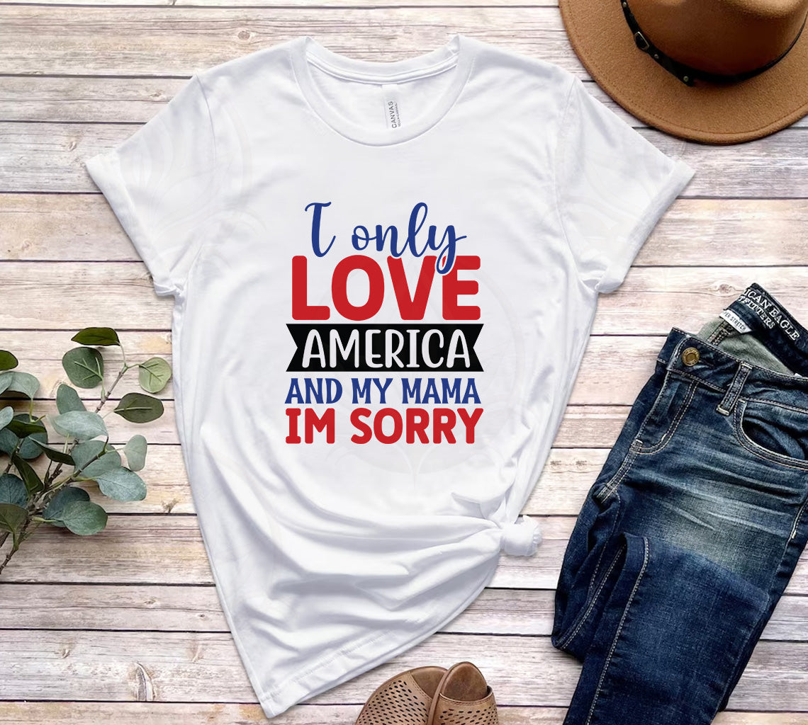 I Only Love America and My Mama - I am Sorry SVG, PNG, DXF, JPG, PDF,  | SVG, PNG, DXF, JPG, PDF, WebP