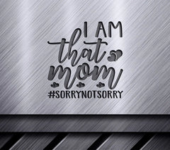 I Am That Mom - Sorry Not Sorry SVG Design SVG