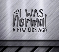 I Was Normal A Few Kids Ago  SVG for Moms SVG