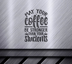 Mom Life Coffee SVG - May Your Coffee Be Stronger Than Your Students SVG