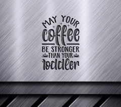 Mom Life Coffee SVG - May Your Coffee Be Stronger Than Your Toddler SVG