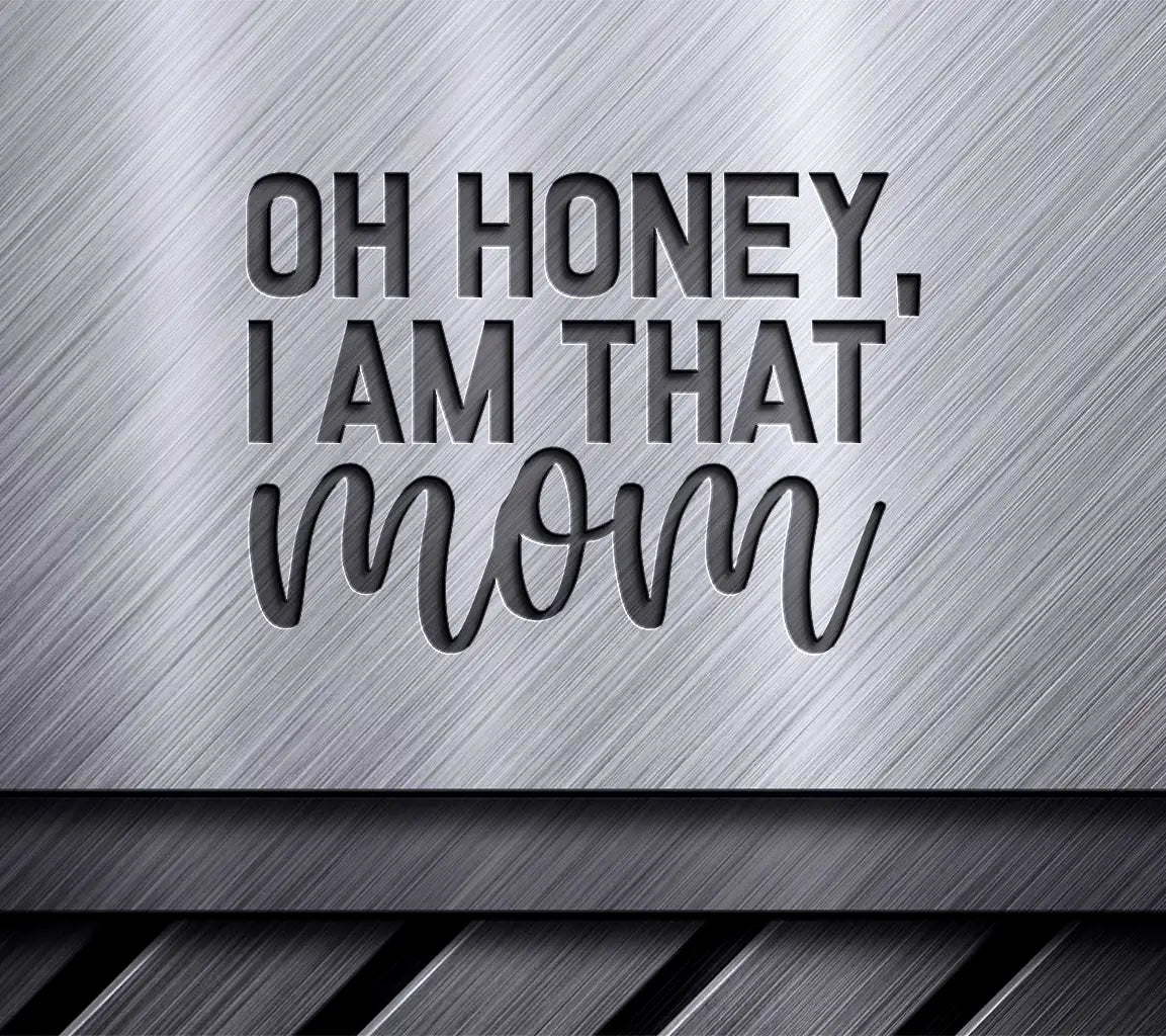 Oh Honey, I Am That Mom SVG - Mothers Day Cut File SVG