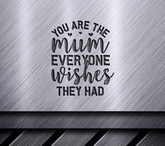 You Are The Mum Everyone Wishes They Had - Mothers Day SVG SVG