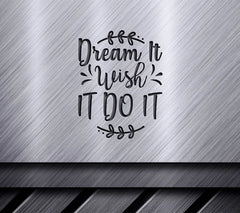 Dream It, Wish It, Do It -  Motivational SVG SVG