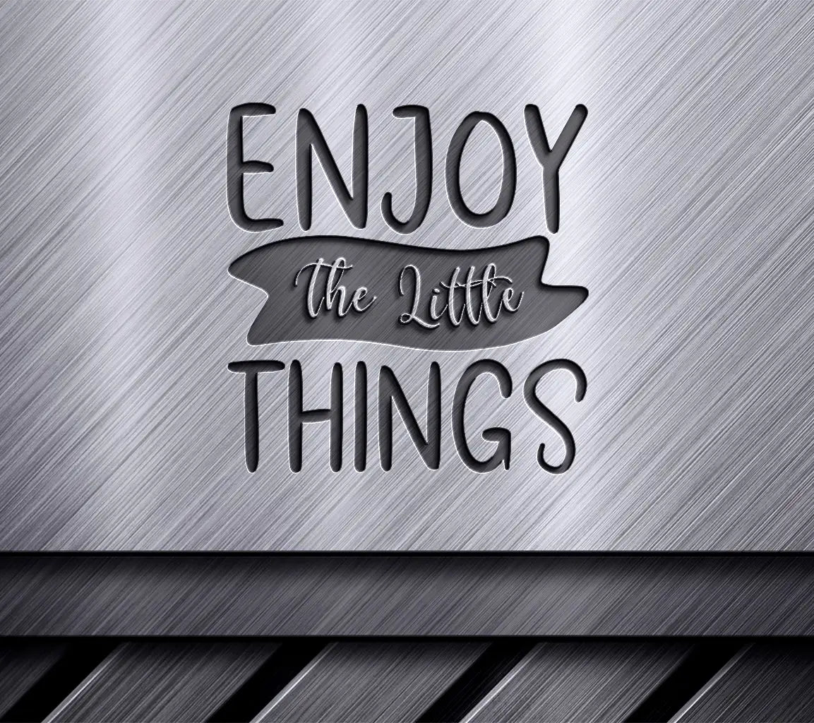 Enjoy The Little Things -  Motivational SVG SVG