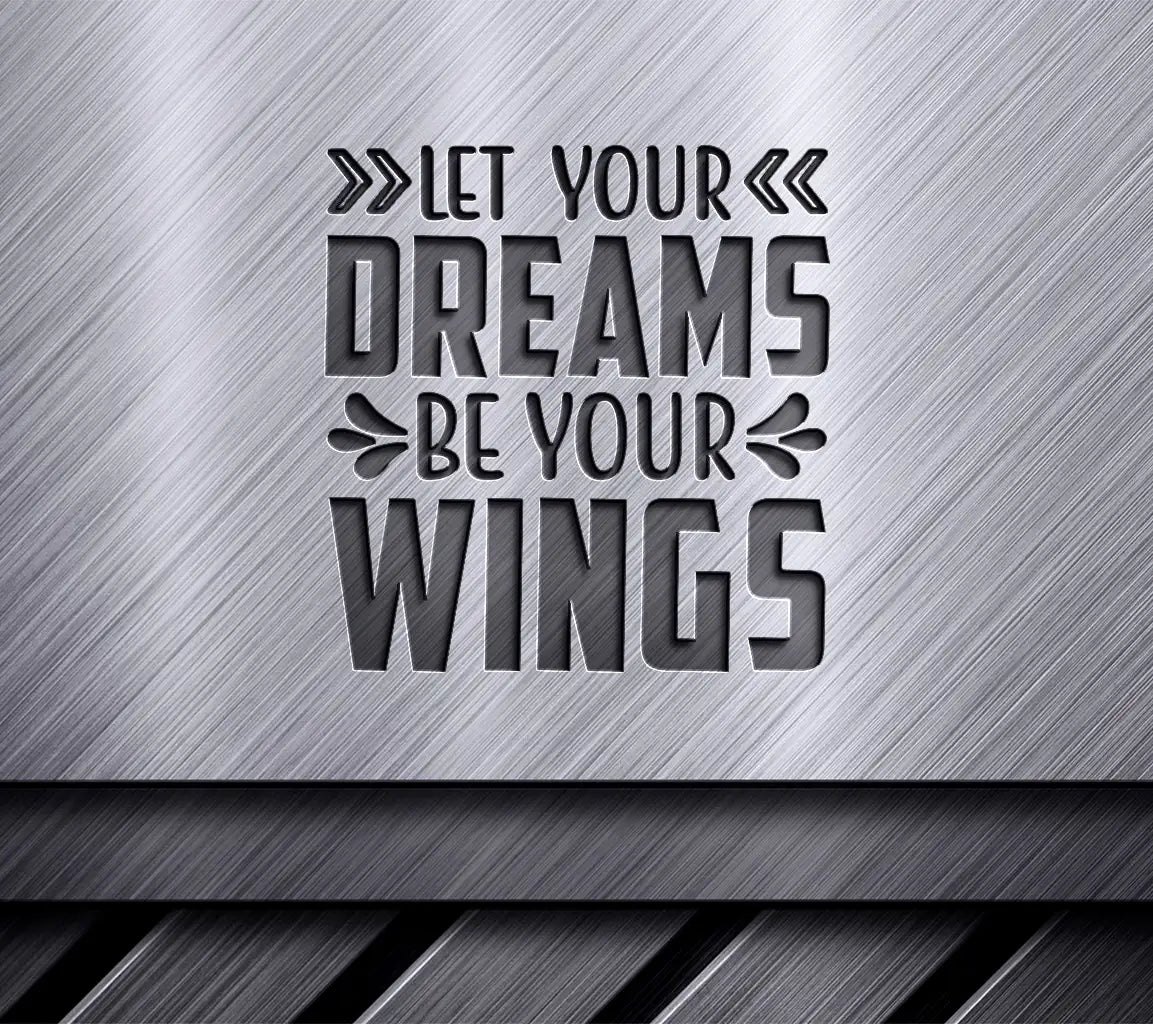 Let Your Dreams Be Your Wings -  Motivational SVG SVG