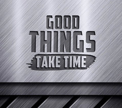 Good Things Take Time -  SVG Design SVG