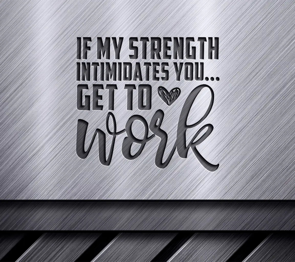 Motivational If My Strength Intimidates You... Get To Work SVG Design SVG