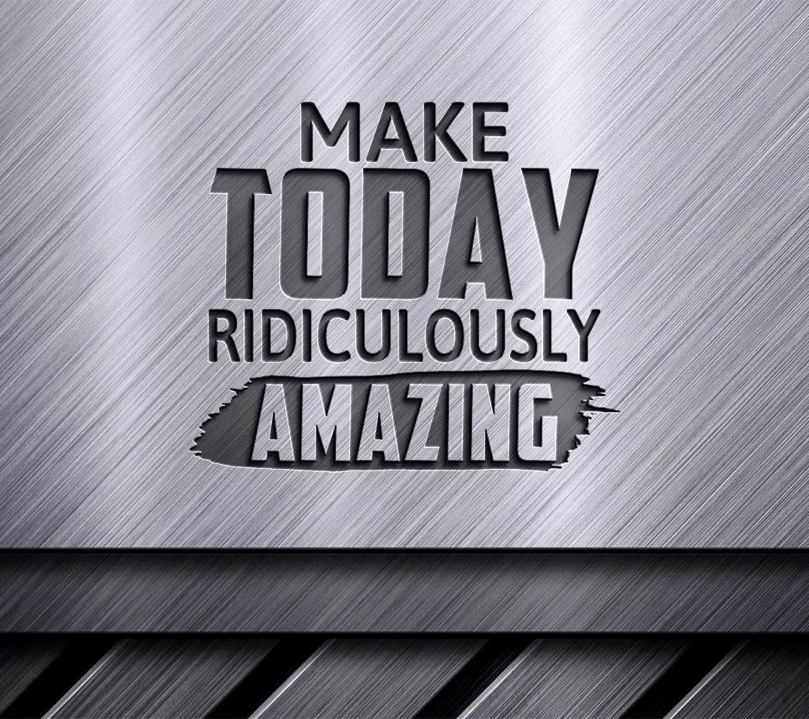 Make Today Ridiculously Amazing SVG -  Motivational Quote Sign SVG