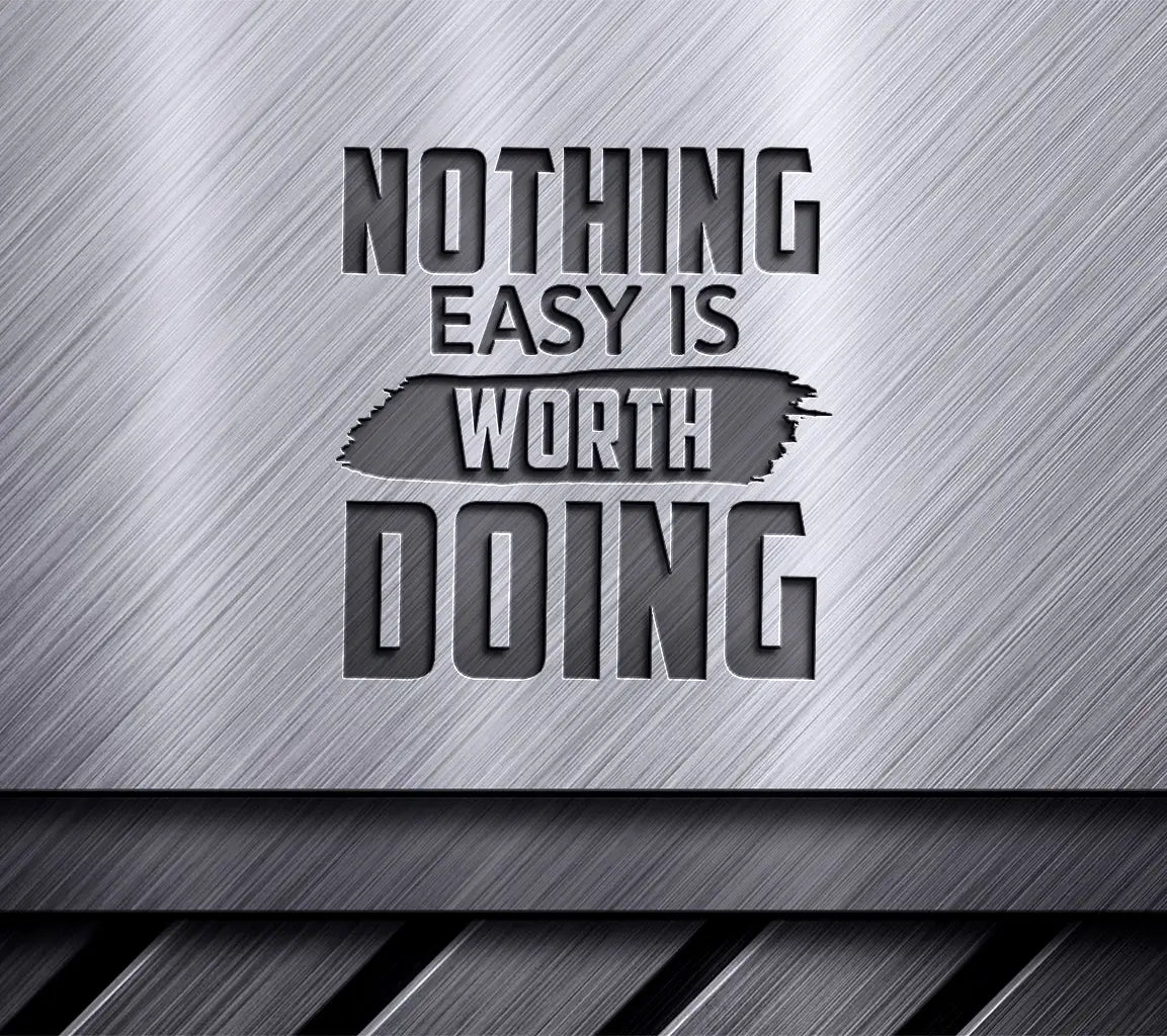 Nothing Easy Is Worth Doing  Motivational Quote SVG SVG