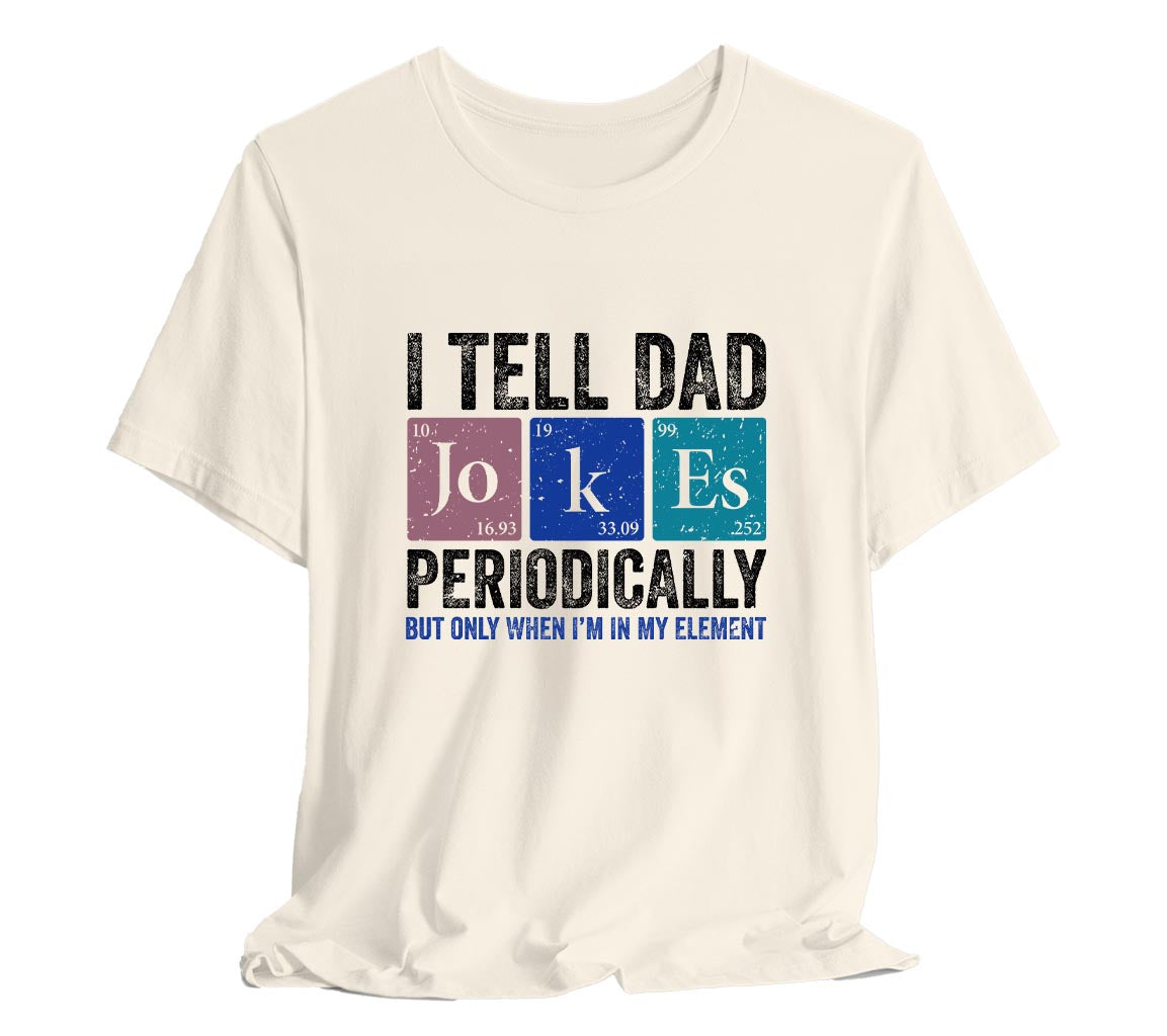 I Tell Dad Jokes Periodically Dad T-Shirt But Only When I'm In My Element | Funny T-Shirt For New Dads. Father's Day T-Shirt, Gift For Dad, Funny Dad shirt, Dad Joke Shirt, Science Dad Shirt, Chemistry Dad Shirt, Men's Graphic Tee, Punny Dad Shirt, Periodic Table Shirt, Bella Canvas 3001 t-shirt