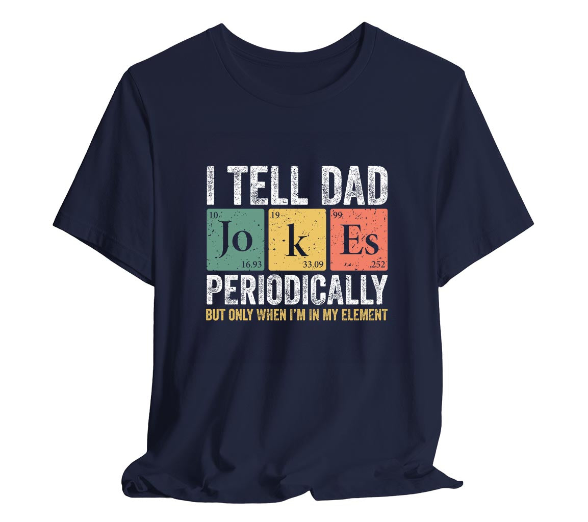 I Tell Dad Jokes Periodically Dad T-Shirt But Only When I'm In My Element | Funny T-Shirt For New Dads. Father's Day T-Shirt, Gift For Dad, Funny Dad shirt, Dad Joke Shirt, Science Dad Shirt, Chemistry Dad Shirt, Men's Graphic Tee, Punny Dad Shirt, Periodic Table Shirt, Bella Canvas 3001 t-shirt